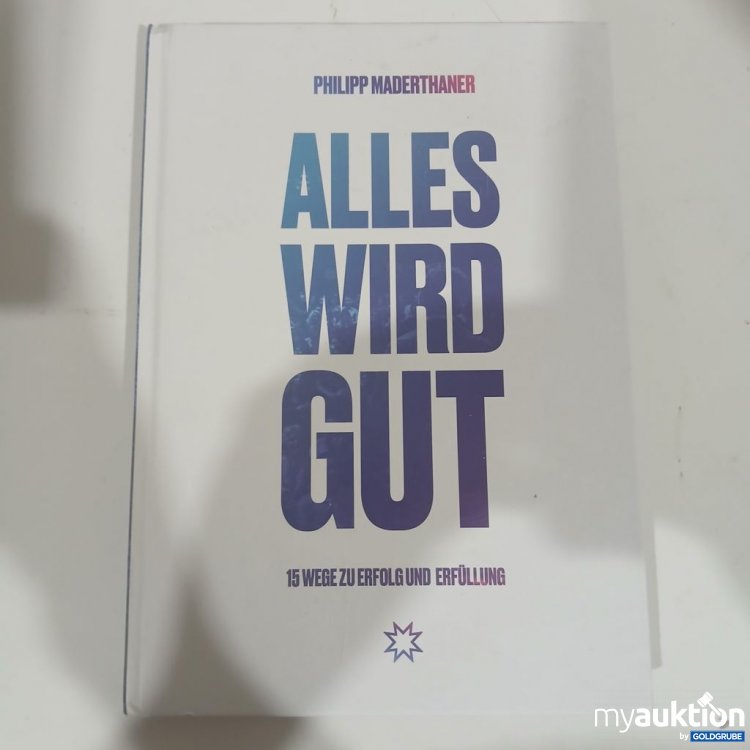 Artikel Nr. 981814 Artikel Nr. 981814: Philipp Maderthaner Alles wird gut 15 Wege zu Erfolg und Erfüllung
