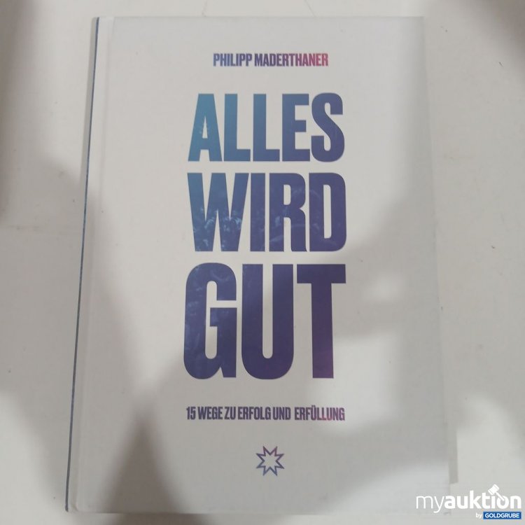 Artikel Nr. 981815 Artikel Nr. 981815: Philipp Maderthaner Alles wird gut 15 Wege zu Erfolg und Erfüllung